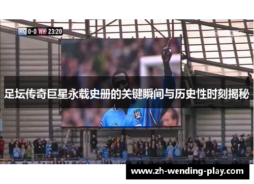 足坛传奇巨星永载史册的关键瞬间与历史性时刻揭秘