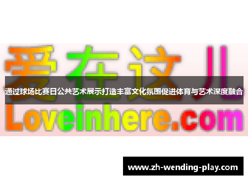 通过球场比赛日公共艺术展示打造丰富文化氛围促进体育与艺术深度融合