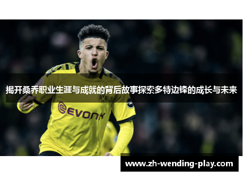 揭开桑乔职业生涯与成就的背后故事探索多特边锋的成长与未来