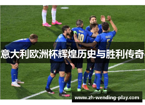 意大利欧洲杯辉煌历史与胜利传奇