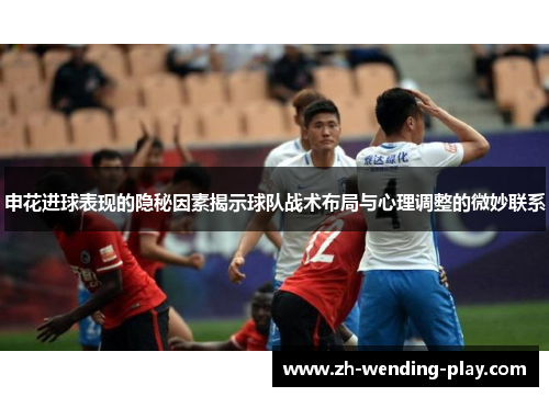 申花进球表现的隐秘因素揭示球队战术布局与心理调整的微妙联系