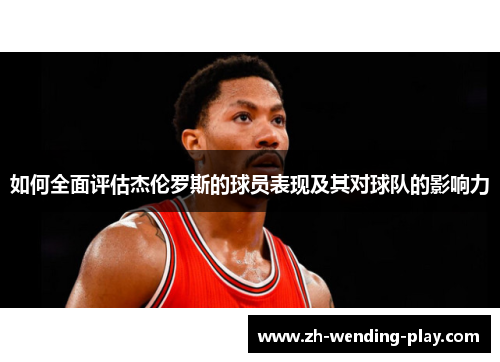 如何全面评估杰伦罗斯的球员表现及其对球队的影响力