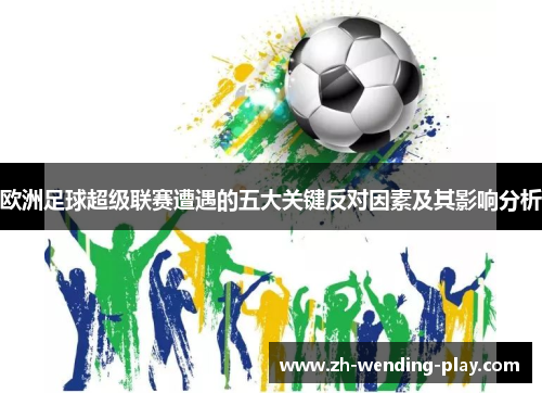 欧洲足球超级联赛遭遇的五大关键反对因素及其影响分析
