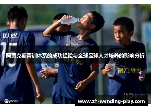 阿贾克斯青训体系的成功经验与全球足球人才培养的影响分析