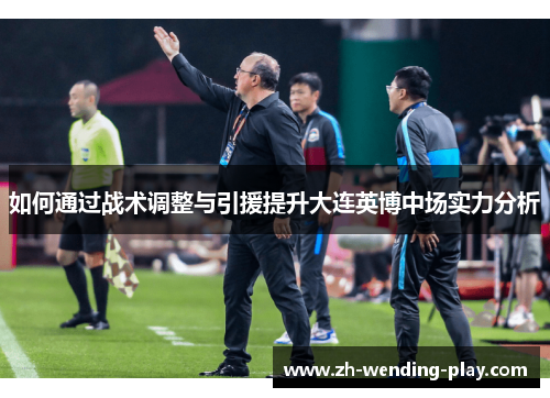 如何通过战术调整与引援提升大连英博中场实力分析