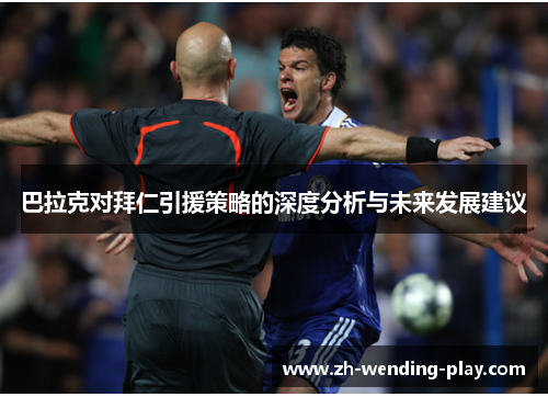 巴拉克对拜仁引援策略的深度分析与未来发展建议 巴拉克对拜仁引援策略的深度分析与未来发展建议