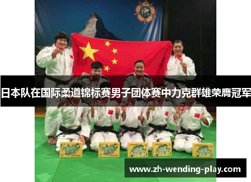 日本队在国际柔道锦标赛男子团体赛中力克群雄荣膺冠军 日本队在国际柔道锦标赛男子团体赛中力克群雄荣膺冠军
