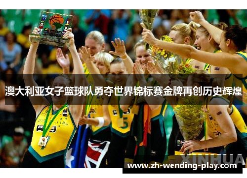 澳大利亚女子篮球队勇夺世界锦标赛金牌再创历史辉煌