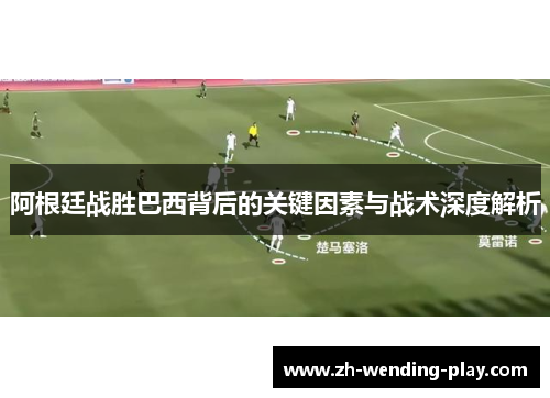 阿根廷战胜巴西背后的关键因素与战术深度解析