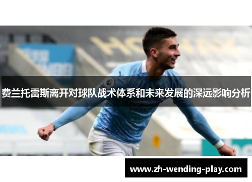 费兰托雷斯离开对球队战术体系和未来发展的深远影响分析