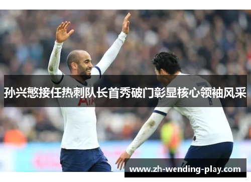孙兴慜接任热刺队长首秀破门彰显核心领袖风采